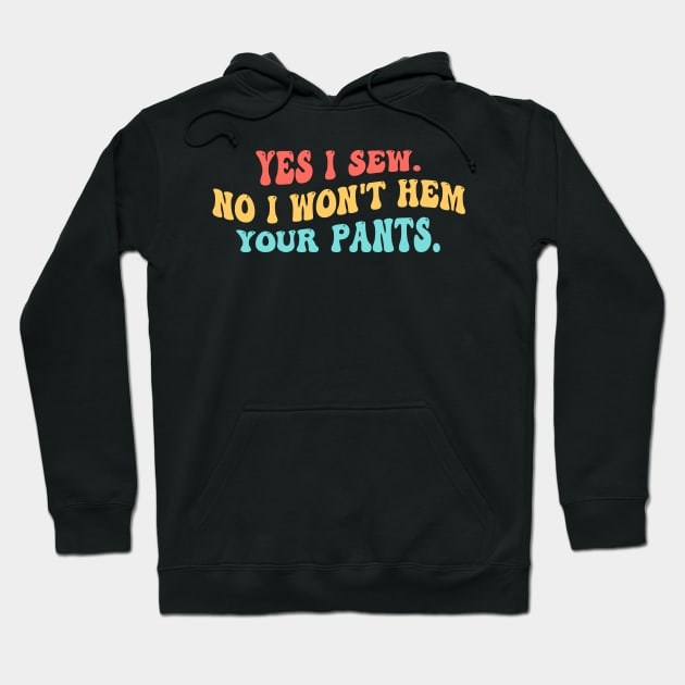 Yes I Sew. No I Won't Hem Your Pants. Hoodie by YassineCastle